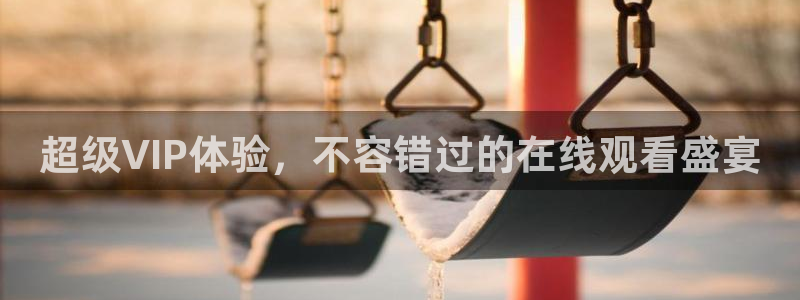 沐鸣2娱乐：超级VIP体验，不容错过的在线观看盛宴